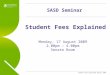 Student Fees Explained August 2009 Student Fees Explained SASD Seminar Monday, 17 August 2009 2.00pm – 4.00pm Senate Room