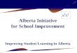 Alberta Initiative for School Improvement Improving Student Learning in Alberta