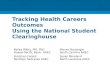 Tracking Health Careers Outcomes Using the National Student Clearinghouse Kelley Withy, MD. PhD. Hawaii-Pacific Basin AHEC Steven Boulanger South Carolina