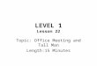 LEVEL 1 Lesson 22 Topic: Office Meeting and Tall Man Length:15 Minutes