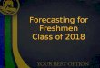 Forecasting for Freshmen Class of 2018. Graduation Requirements Essential Skills – Reading, Writing, & Math 24 Credits Extended Application (Senior Project)