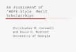 An Assessment of “HOPE-Style” Merit Scholarships Christopher M. Cornwell and David B. Mustard University of Georgia