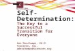 Self-Determination: The Key to a Successful Transition for Everyone Ann Deschamps, Ed.D. TransCen, Inc. adeschamps@transcen.org 1