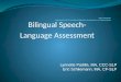 Bilingual Speech- Language Assessment Lynnette Padilla, MA, CCC-SLP Eric Schliemann, MA, CF-SLP