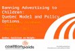 Banning Advertising to Children: Quebec Model and Policy Options Preventing Childhood Obesity March 22, 2011 Quebec Coalition on Weight-Related Problems