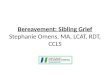 Bereavement: Sibling Grief Stephanie Omens, MA, LCAT, RDT, CCLS