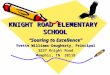 KNIGHT ROAD ELEMENTARY SCHOOL “Soaring to Excellence” Yvette Williams-Daugherty, Principal 3237 Knight Road Memphis, TN 38118