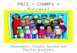 PBIS + CHAMPs = Success! Presenters: Claudia Sanchez and Phyllis Abernathy June 26, 2013