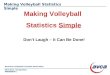 Making Volleyball Statistics Simple Making Volleyball Statistics Simple Don’t Laugh – It Can Be Done!  Education. Recognition. Innovation American
