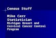 Census Stuff Mike Carr Statistician Michigan Breast and Cervical Cancer Control Program