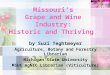 Missouri’s Grape and Wine Industry: Historic and Thriving by Suzi Teghtmeyer Agriculture, Botany and Forestry Librarian Michigan State University MSUE