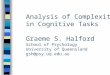 Analysis of Complexity in Cognitive Tasks Graeme S. Halford School of Psychology University of Queensland gsh@psy.uq.edu.au