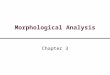 Morphological Analysis Chapter 3. Morphology Morpheme = "minimal meaning-bearing unit in a language" Morphology handles the formation of words by using