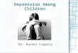 Depression Among Children By: Rachel Coppola. What is Depression? According to Webster's Dictionary depression is defined as, “a state of feeling sad