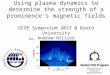 Using plasma dynamics to determine the strength of a prominence's magnetic fields GCOE Symposium 2013 @ Kyoto University Andrew Hillier