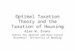 Optimal Taxation Theory and the Taxation of Housing Alan W. Evans Centre for Spatial and Real Estate Economics University of Reading