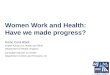Women Work and Health: Have we made progress? Dame Carol Black Expert Adviser on Health and Work Department of Health, England Consultant Adviser on Health