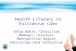 Health Literacy in Palliative Care Tanja Bahro, Consortium Manager, Southern Metropolitan Region Palliative Care Consortium
