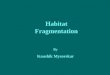Habitat Fragmentation By Kaushik Mysorekar. Objective To enlighten the causes and consequences of habitat fragmentation followed by few recommendations