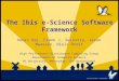 The Ibis e-Science Software Framework Henri Bal, Frank J. Seinstra, Jason Maassen, Niels Drost High Performance Distributed Computing Group Department