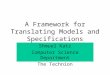 A Framework for Translating Models and Specifications Shmuel Katz Computer Science Department The Technion
