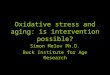 Oxidative stress and aging: is intervention possible? Simon Melov Ph.D. Buck Institute for Age Research