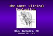 The Knee: Clinical Evaluation Nick Iannuzzi, MD November 28 th - 2011
