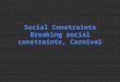Social Constraints Breaking social constraints, Carnival