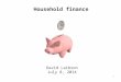 1 Household finance David Laibson July 8, 2014. Nine claims about household finance Households: 1. Have low levels of financial literacy 2. Have very