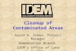 Cleanup of Contaminated Areas Aaron D. Green, Project Manager Remediation Branch IDEM’s Office of Land Quality