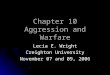 Chapter 10 Aggression and Warfare Lecia E. Wright Creighton University November 07 and 09, 2006