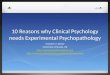 10 Reasons why Clinical Psychology needs Experimental Psychopathology Graham C L Davey University of Sussex, UK  