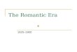 The Romantic Era 1825-1900. Generally, “Romanticism” refers to groups of artists, poets, writers, musicians, and political, philosophical and social thinkers