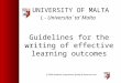 UNIVERSITY OF MALTA L - Universita` ta’ Malta © 2009 Academic Programmes Quality & Resources Unit Guidelines for the writing of effective learning outcomes