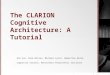 The CLARION Cognitive Architecture: A Tutorial Ron Sun, Nick Wilson, Michael Lynch, Sébastien Hélie Cognitive Science, Rensselaer Polytechnic Institute