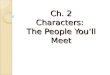 Ch. 2 Characters: The People You’ll Meet. What are Characters? People or animals in a story Ex: Ron Weasly in Harry Potter Margot in All Summer in a Day