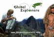 Www.GlobalExplorers.org. Come Discover Classroom Earth! Today’s Agenda Grueling Quiz What do you want to know about Global Explorers and Educational Travel?