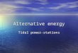 Alternative energy Tidal power-stations. What is a Tide ? Tides are the rising and falling of Earth's ocean surface caused by the tidal forces of the