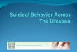 Outline Suicidal behavior among children Suicidal behavior among adolescents and young adults Suicidal behavior in middle adulthood Suicidal behavior