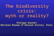 The biodiversity crisis: myth or reality? Philippe Bouchet National Museum of Natural History, Paris