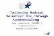 Tailoring Medical Volunteer Use Through Credentialing Tom Lawrence, NREMT-P Program Director Rhode Island MRC