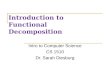 Introduction to Functional Decomposition Intro to Computer Science CS 1510 Dr. Sarah Diesburg