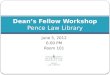 June 5, 2012 6:00 PM Room 101 Dean’s Fellow Workshop Pence Law Library