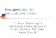 Emergencies in palliative care Dr Pete Nightingale FRCGP,DCH,DTM+H,DRCOG,Cert Med Ed,Cert Pal Care. Macmillan GP