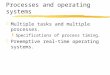 Processes and operating systems zMultiple tasks and multiple processes. ySpecifications of process timing. zPreemptive real-time operating systems