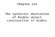 Chapter six The syntactic derivation of Double object construction in Arabic