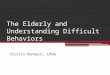 The Elderly and Understanding Difficult Behaviors Chinita Manbeck, LMSW
