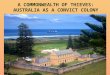 A COMMONWEALTH OF THIEVES: AUSTRALIA AS A CONVICT COLONY