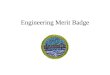 Engineering Merit Badge. What is an Engineer? Someone who applies scientific knowledge and ingenuity to solve practical problems… That is to say, someone