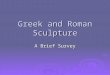 Greek and Roman Sculpture A Brief Survey. Ancient Greece  Mycenaean Civilization: 1900 – 1100 B.C.E.  The Dark Ages: 1100 – 800 B.C.E.  Archaic Age: